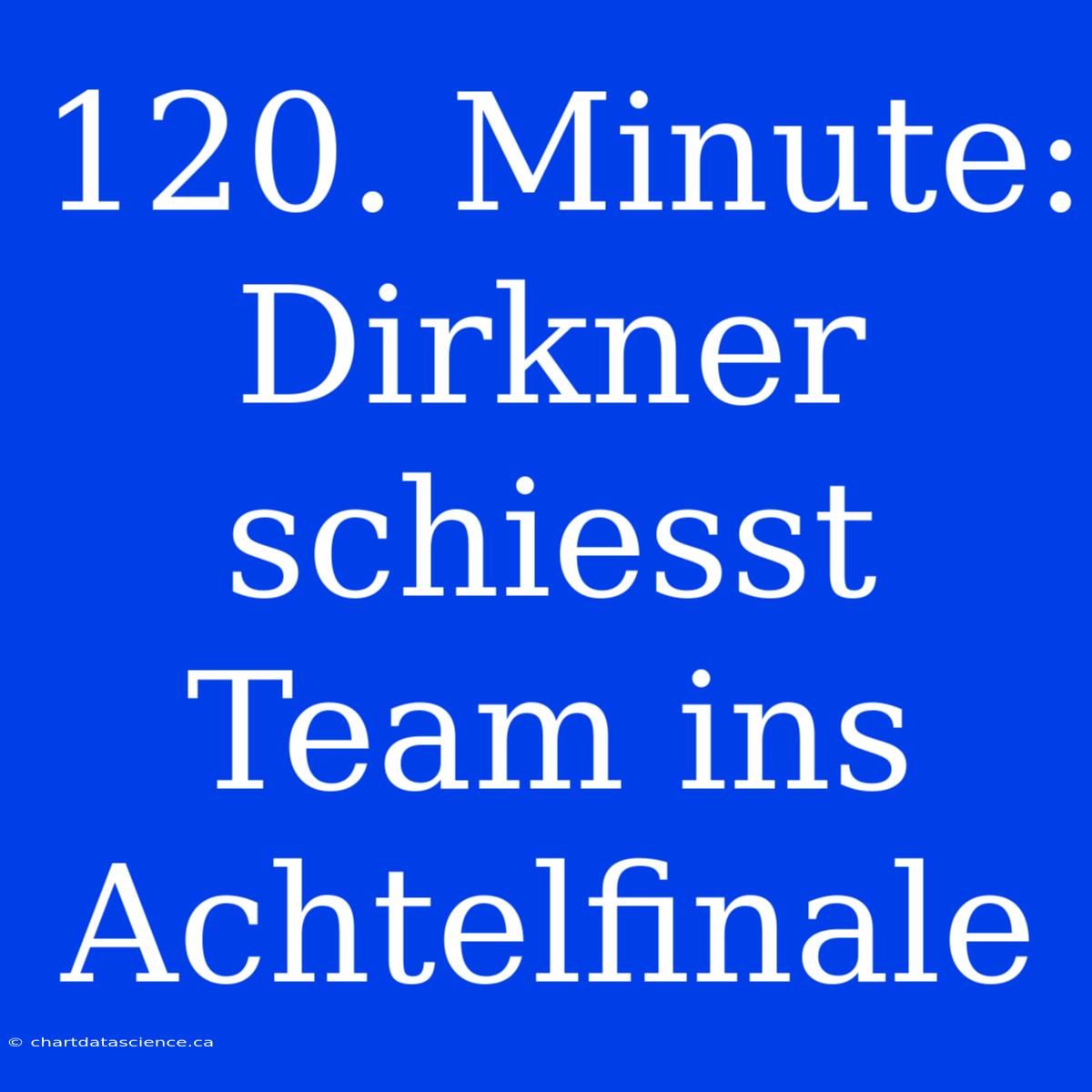 120. Minute: Dirkner Schiesst Team Ins Achtelfinale