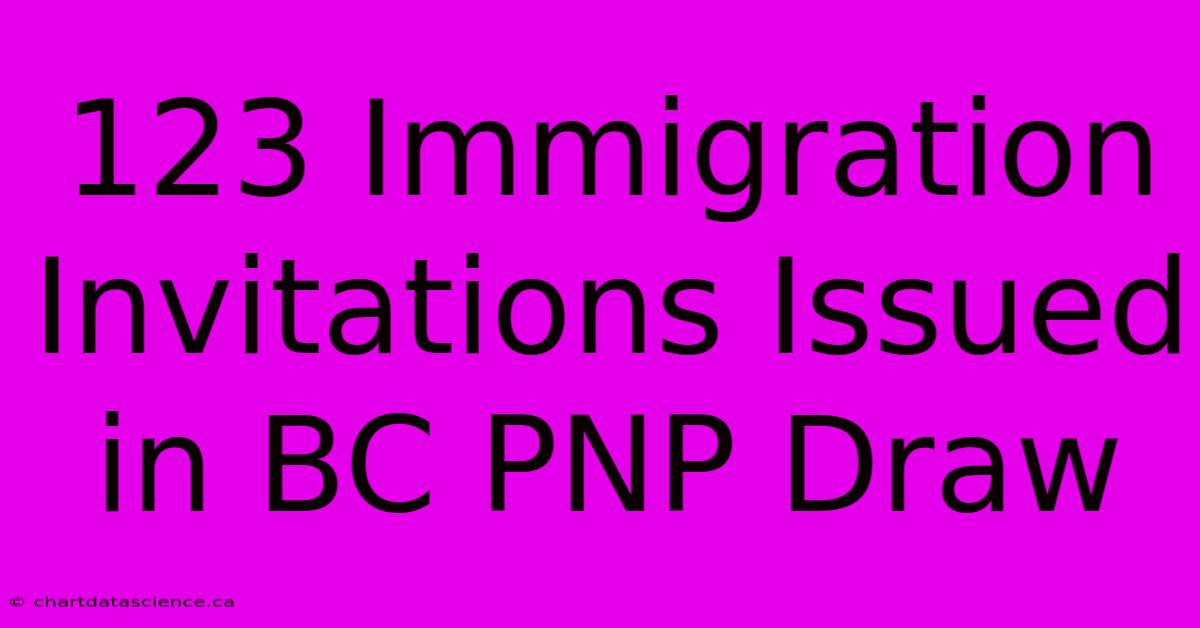 123 Immigration Invitations Issued In BC PNP Draw