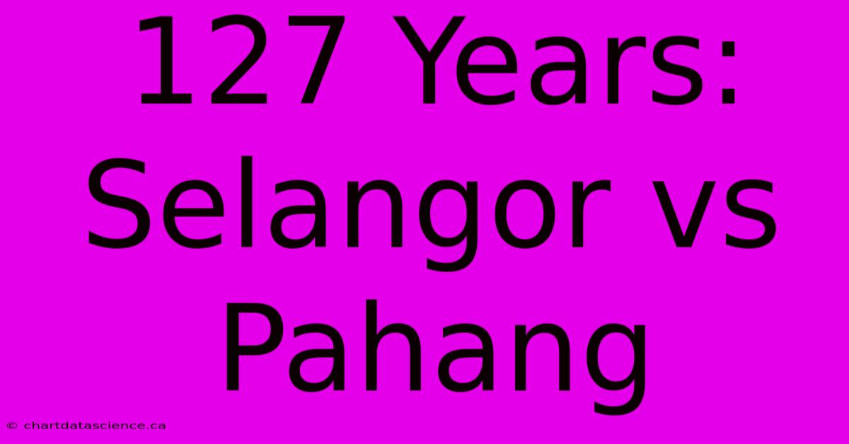 127 Years: Selangor Vs Pahang