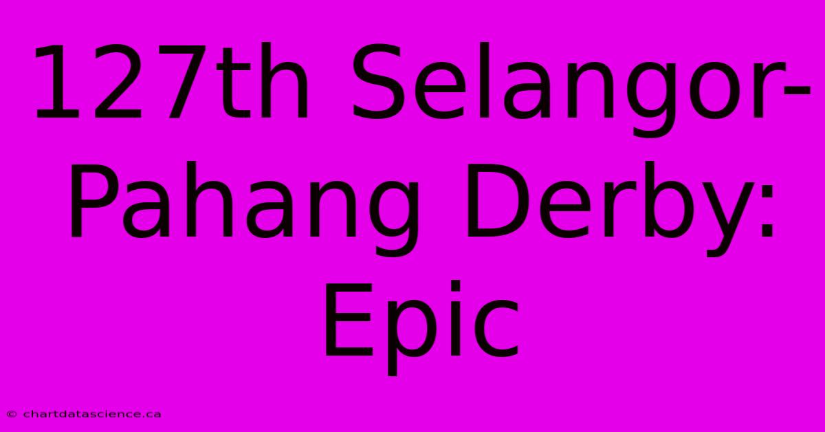 127th Selangor-Pahang Derby: Epic