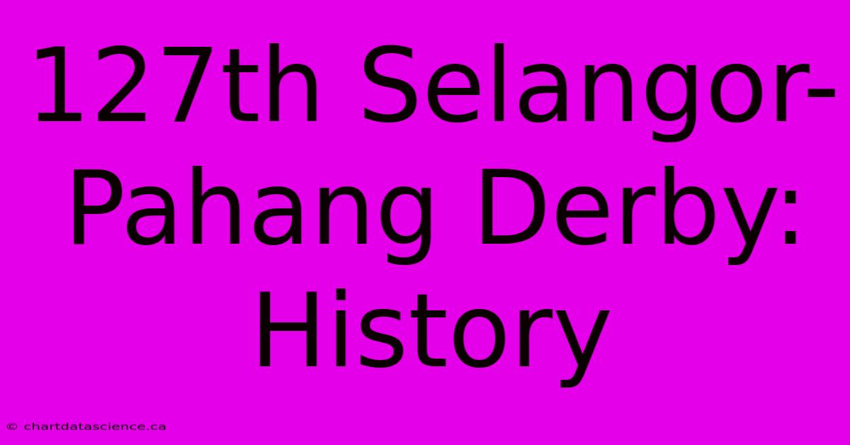 127th Selangor-Pahang Derby: History