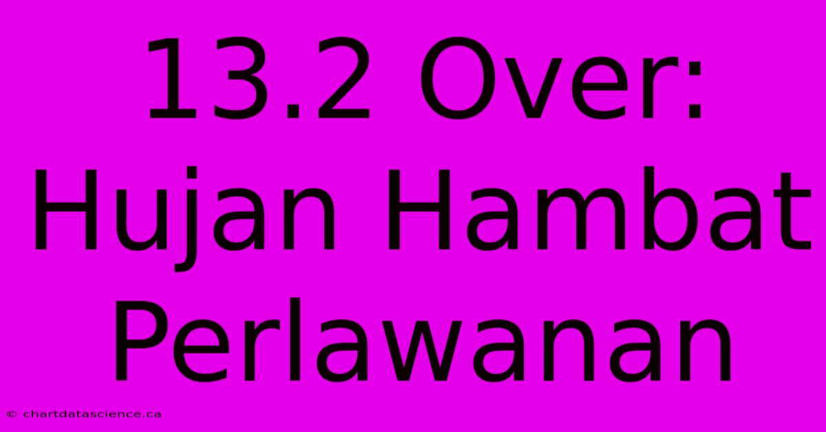 13.2 Over: Hujan Hambat Perlawanan