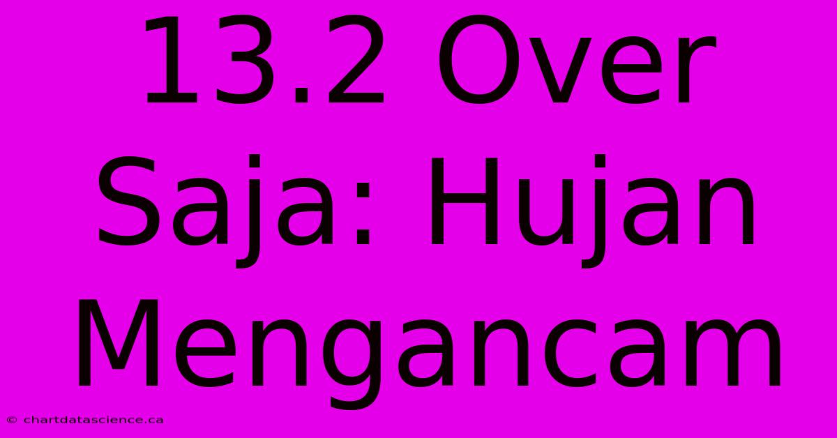 13.2 Over Saja: Hujan Mengancam