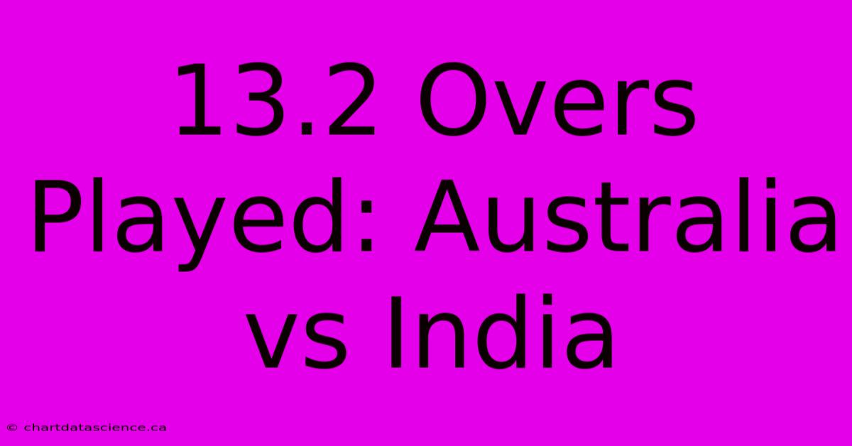 13.2 Overs Played: Australia Vs India