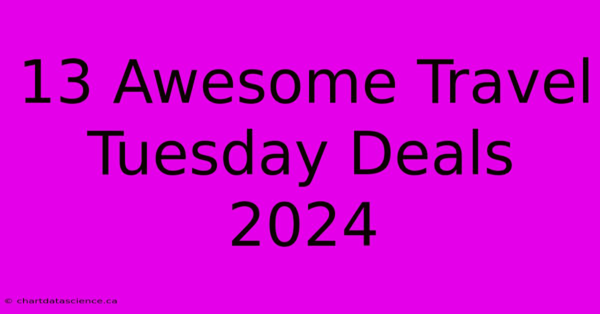 13 Awesome Travel Tuesday Deals 2024