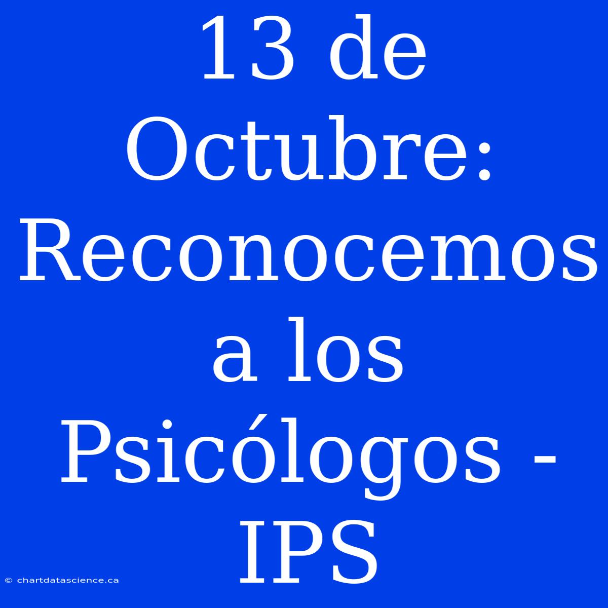 13 De Octubre: Reconocemos A Los Psicólogos - IPS