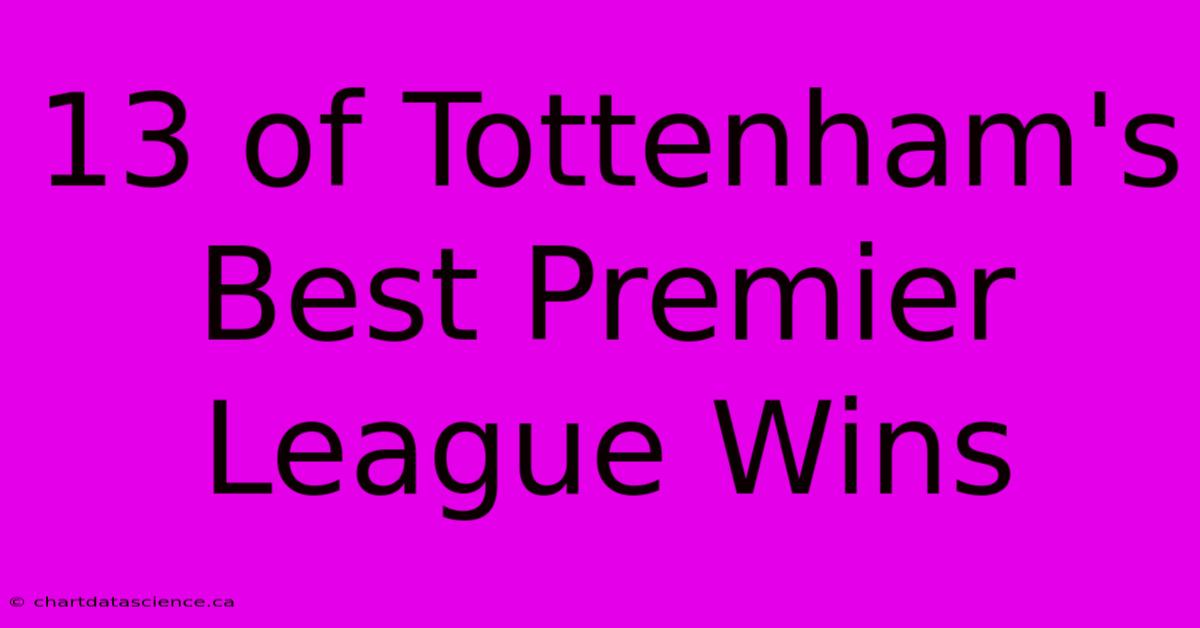 13 Of Tottenham's Best Premier League Wins