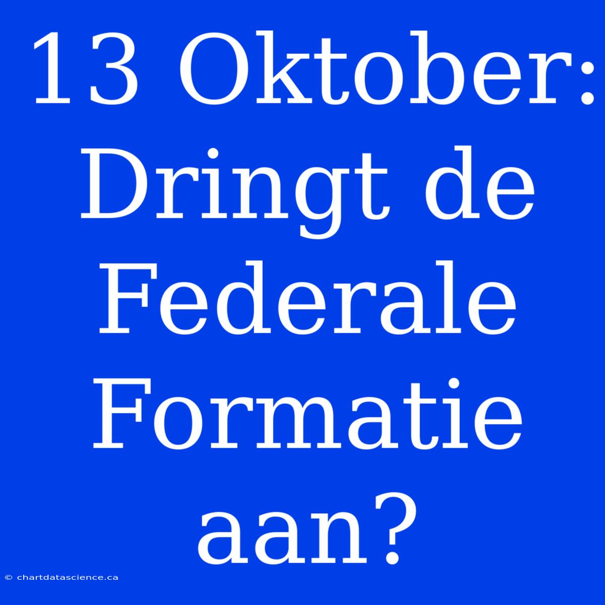 13 Oktober: Dringt De Federale Formatie Aan?