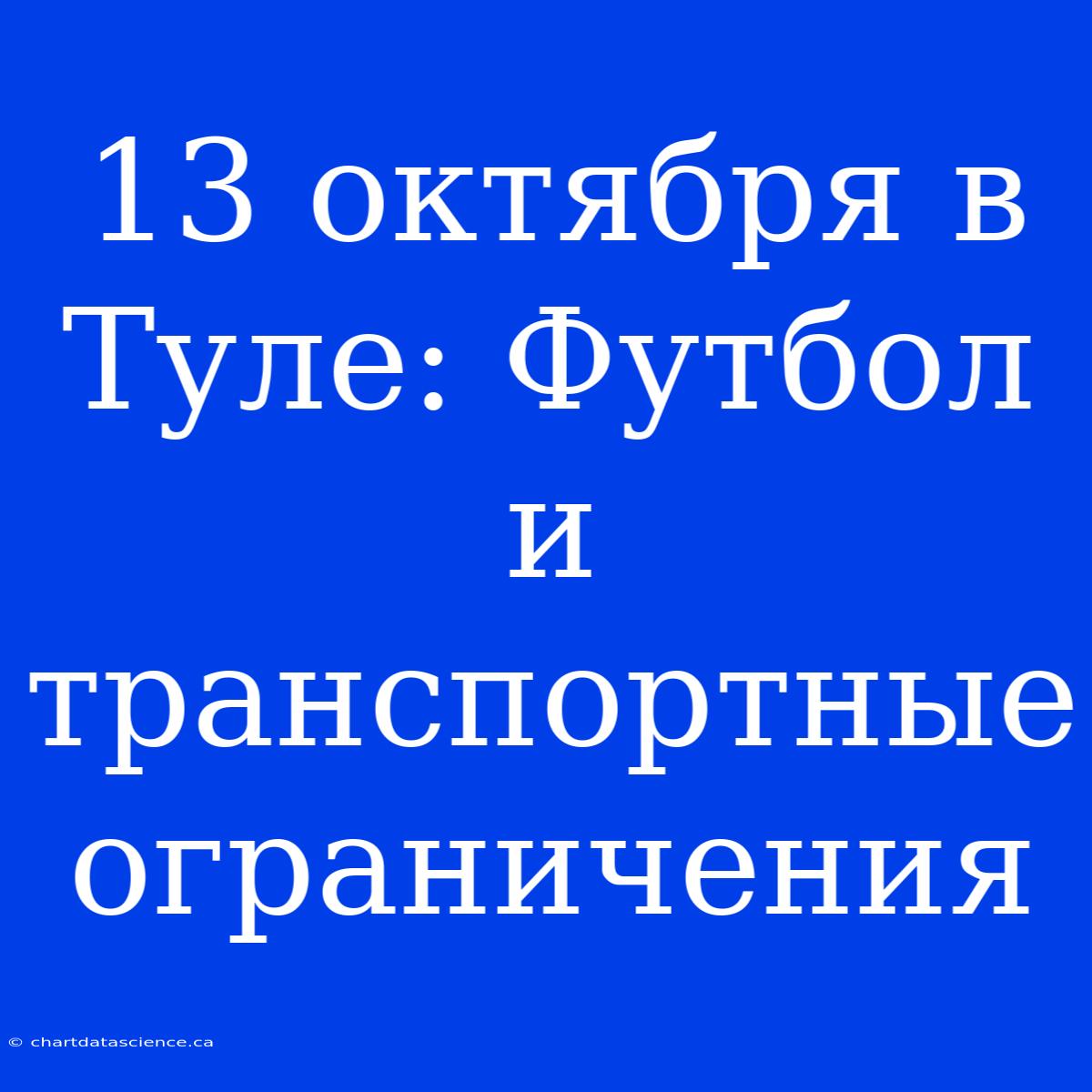 13 Октября В Туле: Футбол И Транспортные Ограничения