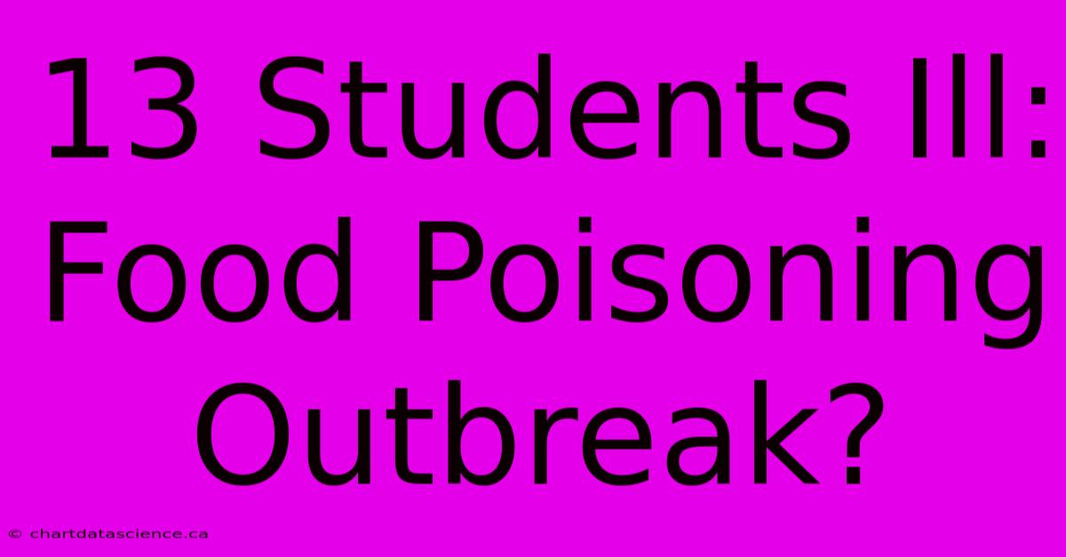 13 Students Ill: Food Poisoning Outbreak?