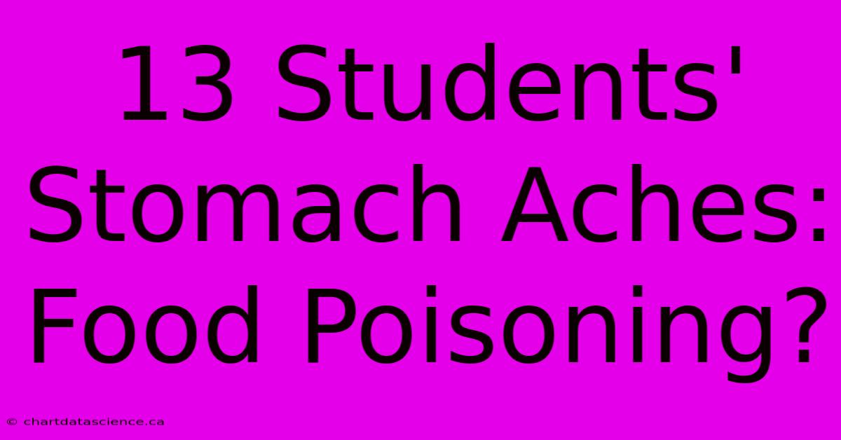 13 Students' Stomach Aches: Food Poisoning?