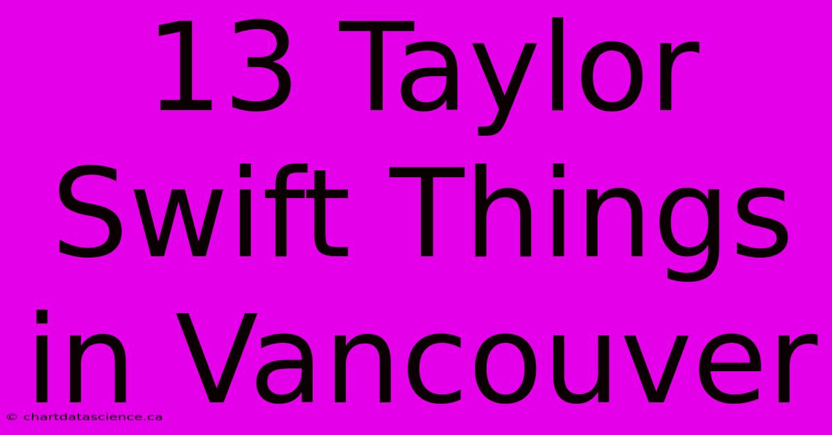 13 Taylor Swift Things In Vancouver