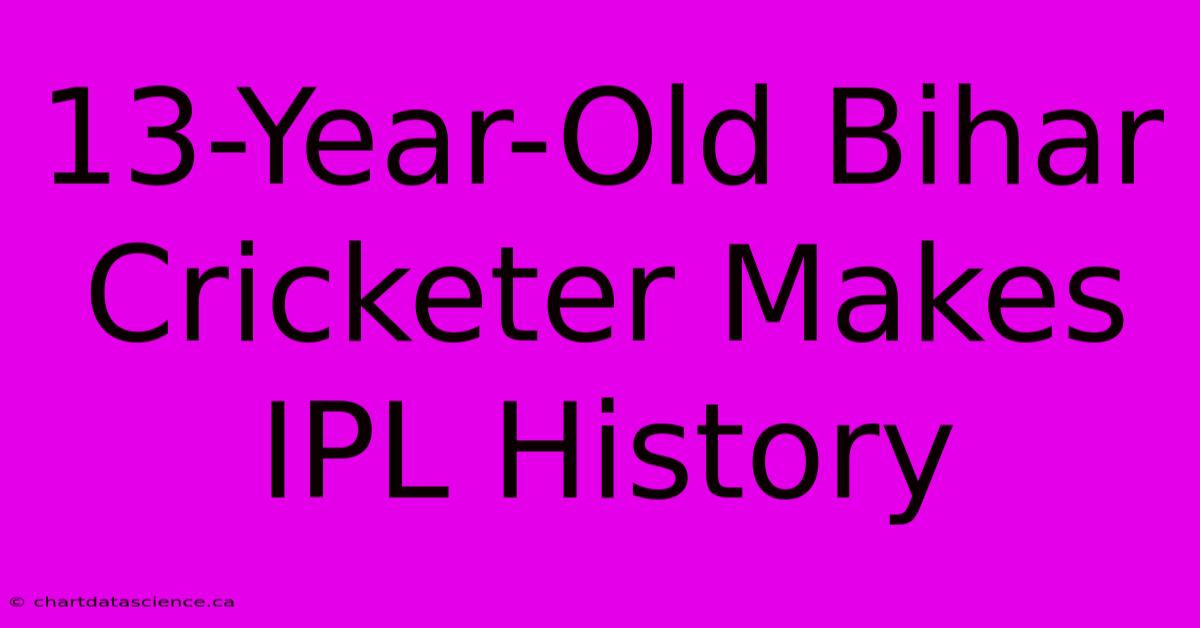 13-Year-Old Bihar Cricketer Makes IPL History