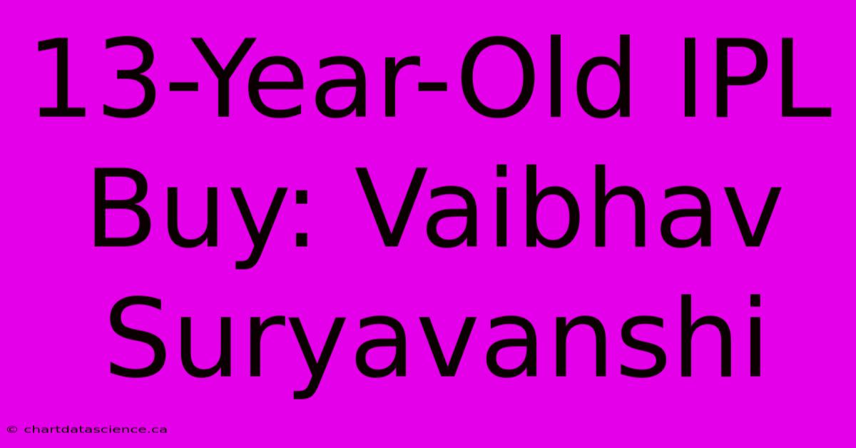 13-Year-Old IPL Buy: Vaibhav Suryavanshi