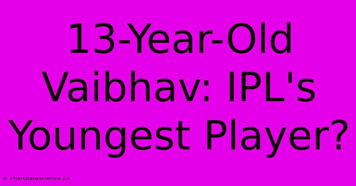 13-Year-Old Vaibhav: IPL's Youngest Player?