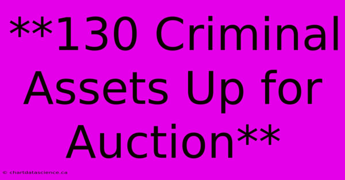 **130 Criminal Assets Up For Auction**