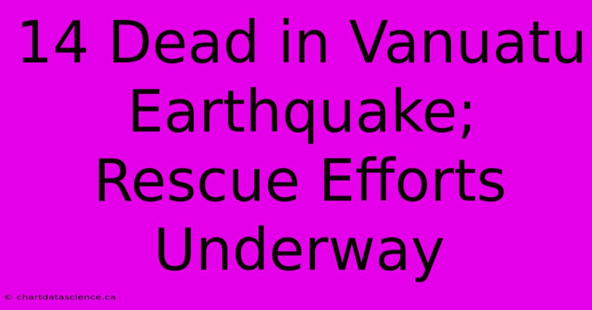 14 Dead In Vanuatu Earthquake; Rescue Efforts Underway