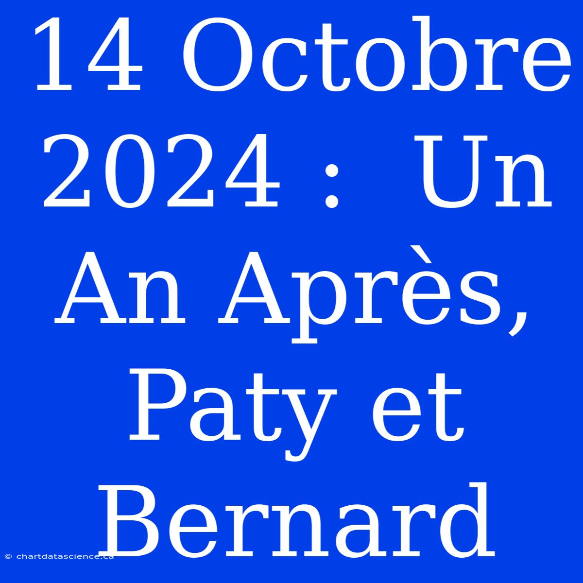 14 Octobre 2024 :  Un An Après, Paty Et Bernard