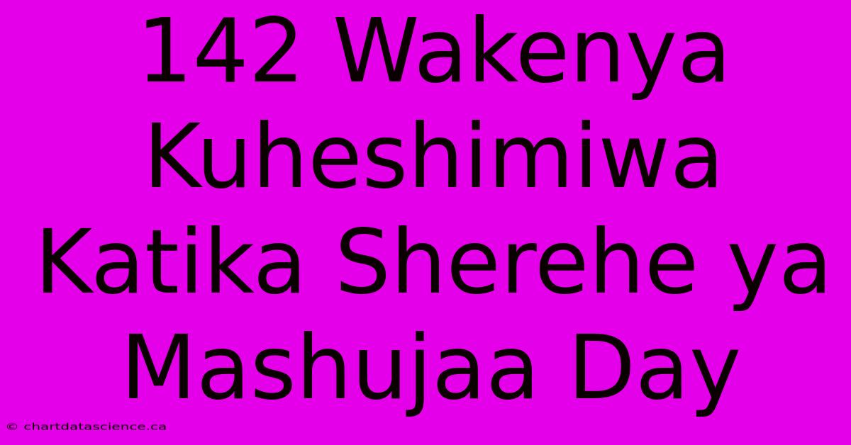 142 Wakenya Kuheshimiwa Katika Sherehe Ya Mashujaa Day 