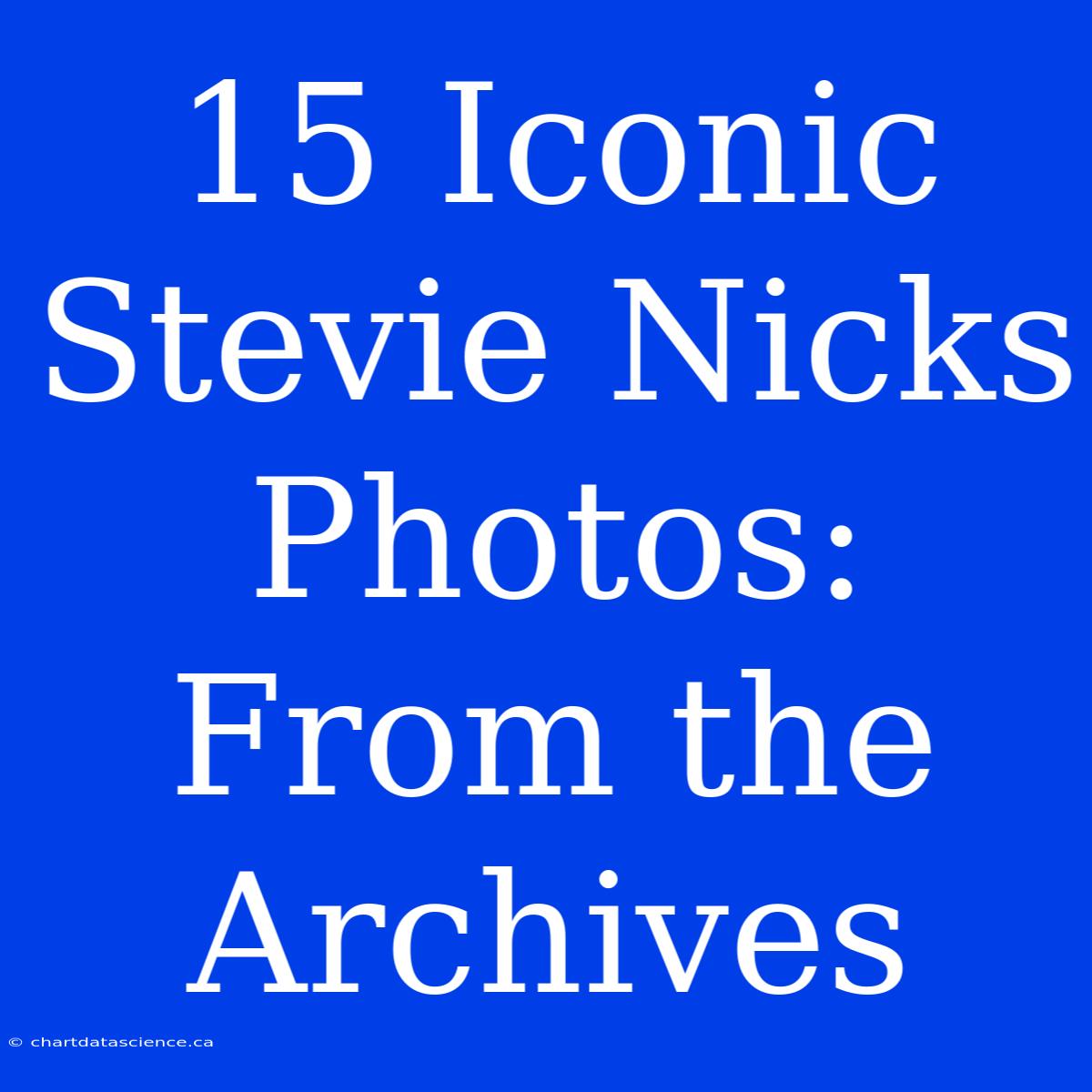 15 Iconic Stevie Nicks Photos: From The Archives