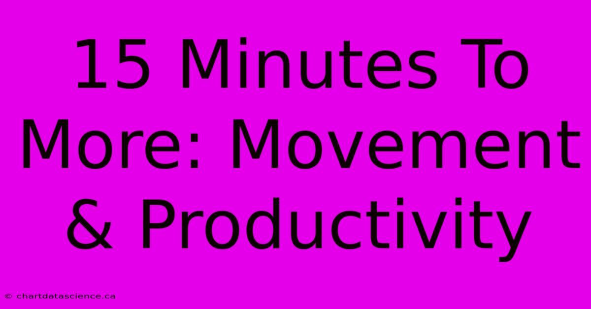 15 Minutes To More: Movement & Productivity 