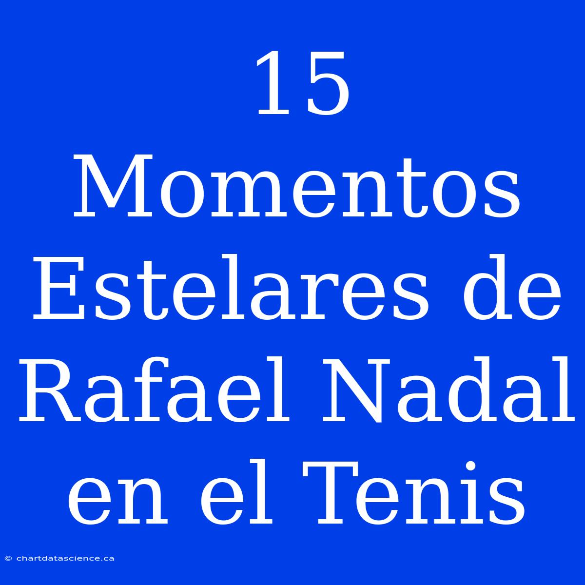 15 Momentos Estelares De Rafael Nadal En El Tenis