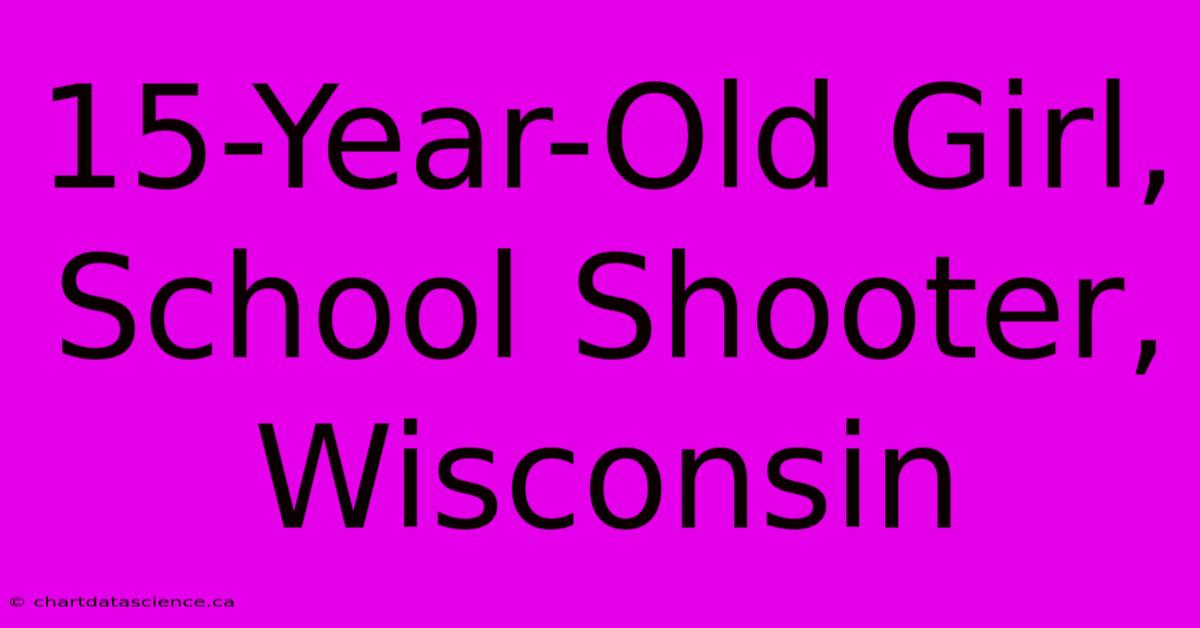 15-Year-Old Girl, School Shooter, Wisconsin