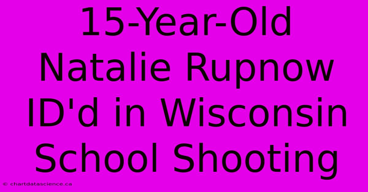 15-Year-Old Natalie Rupnow ID'd In Wisconsin School Shooting