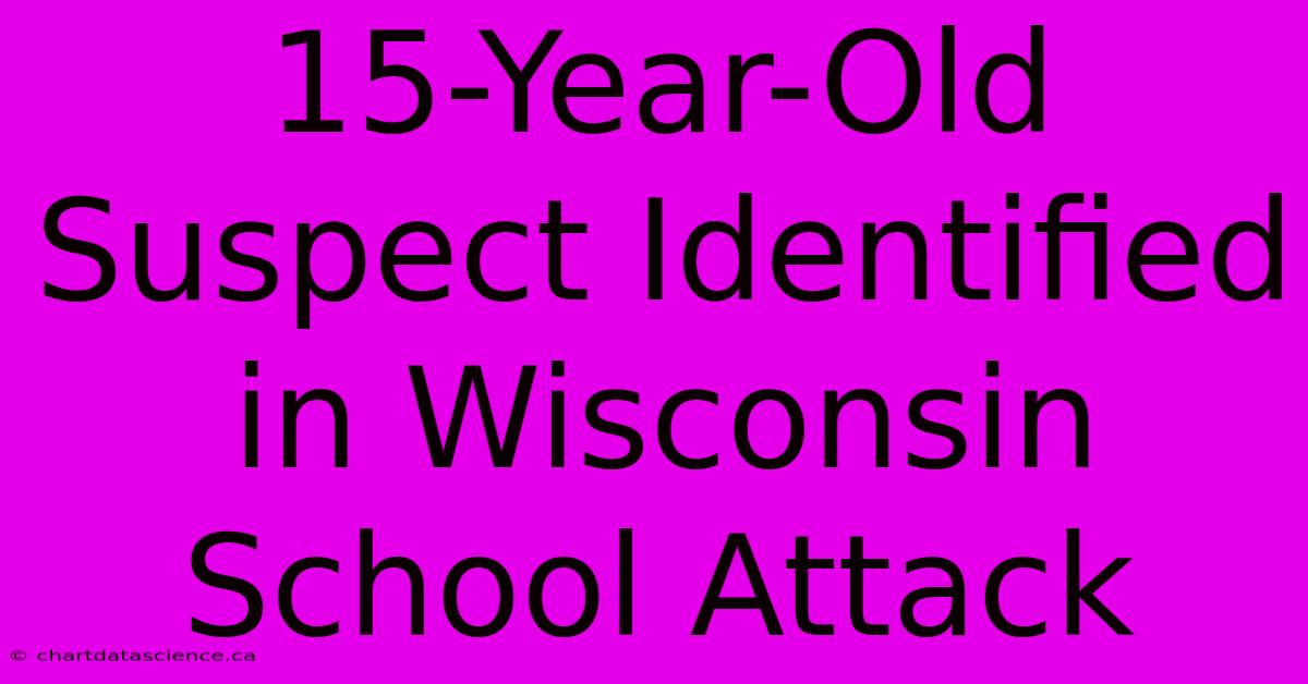 15-Year-Old Suspect Identified In Wisconsin School Attack