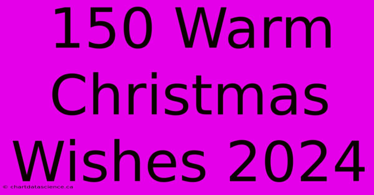 150 Warm Christmas Wishes 2024