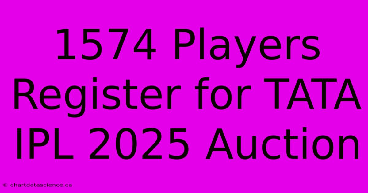 1574 Players Register For TATA IPL 2025 Auction