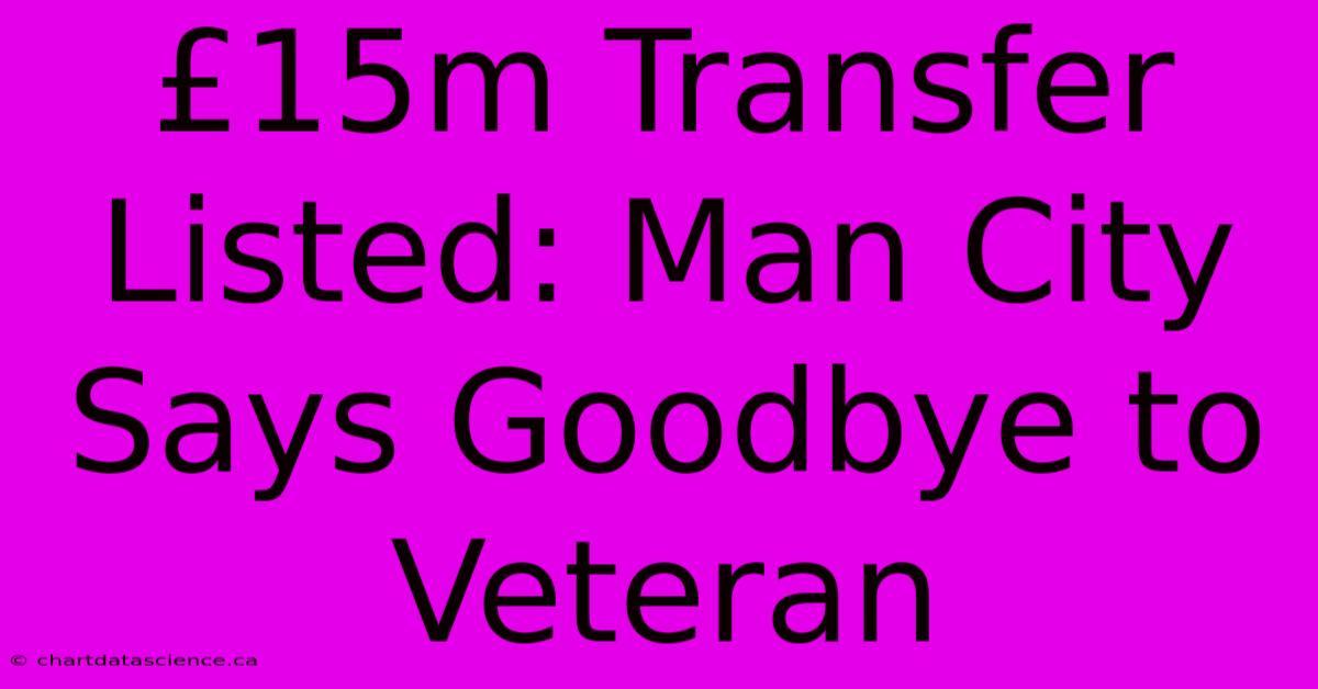 £15m Transfer Listed: Man City Says Goodbye To Veteran