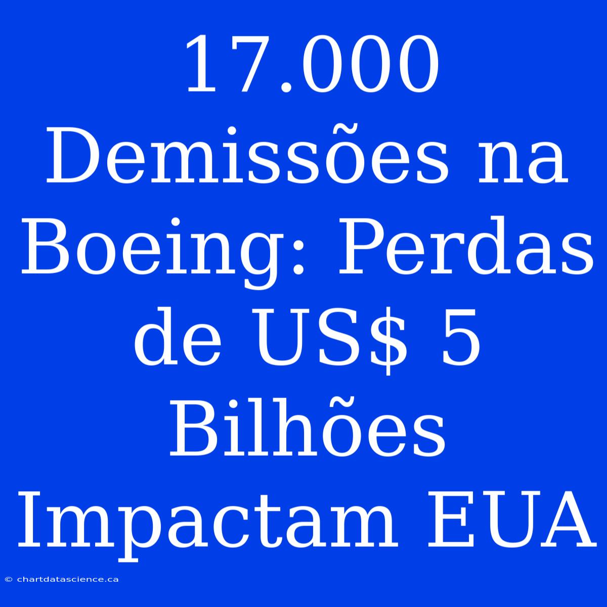 17.000 Demissões Na Boeing: Perdas De US$ 5 Bilhões Impactam EUA