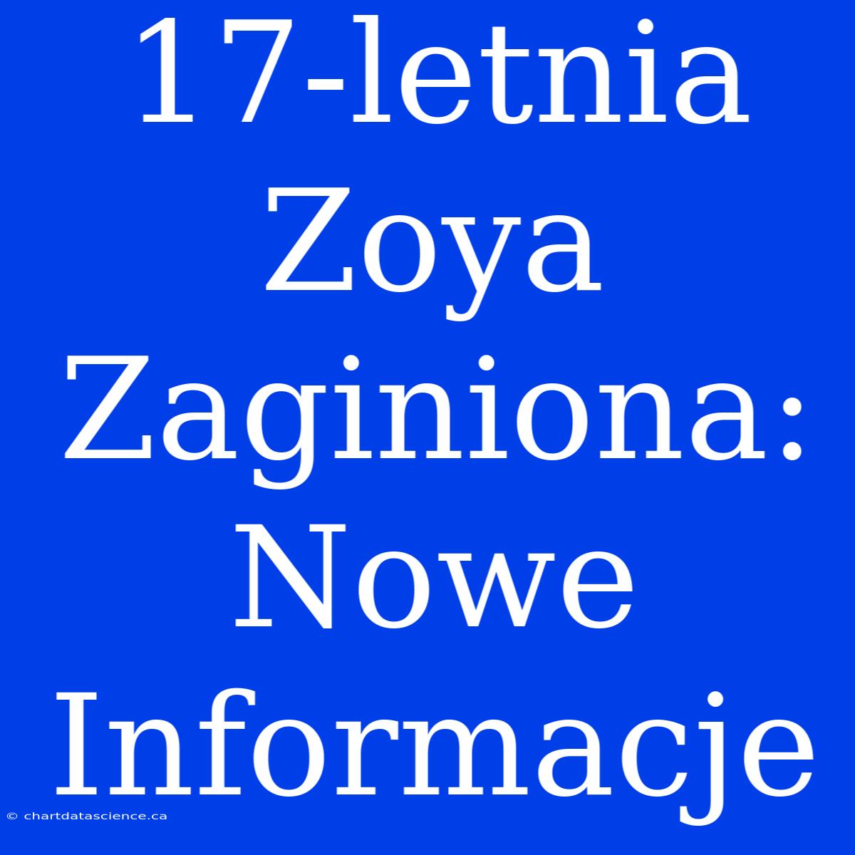 17-letnia Zoya Zaginiona: Nowe Informacje