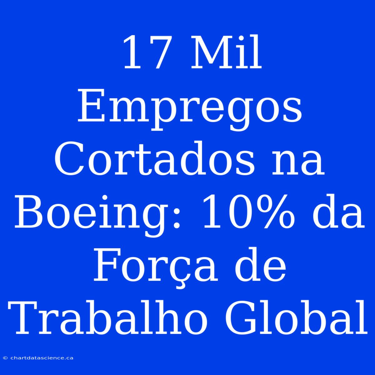 17 Mil Empregos Cortados Na Boeing: 10% Da Força De Trabalho Global