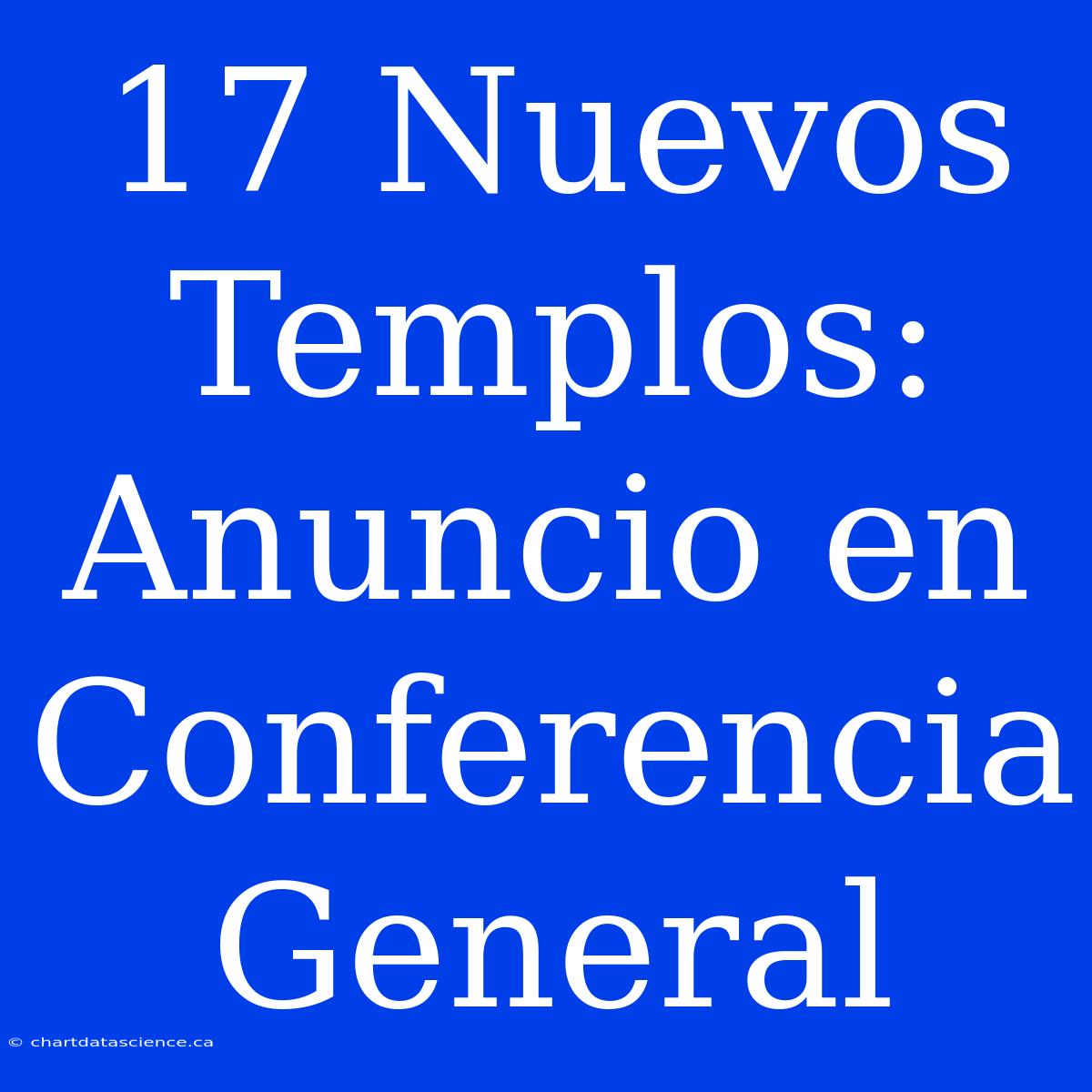 17 Nuevos Templos: Anuncio En Conferencia General