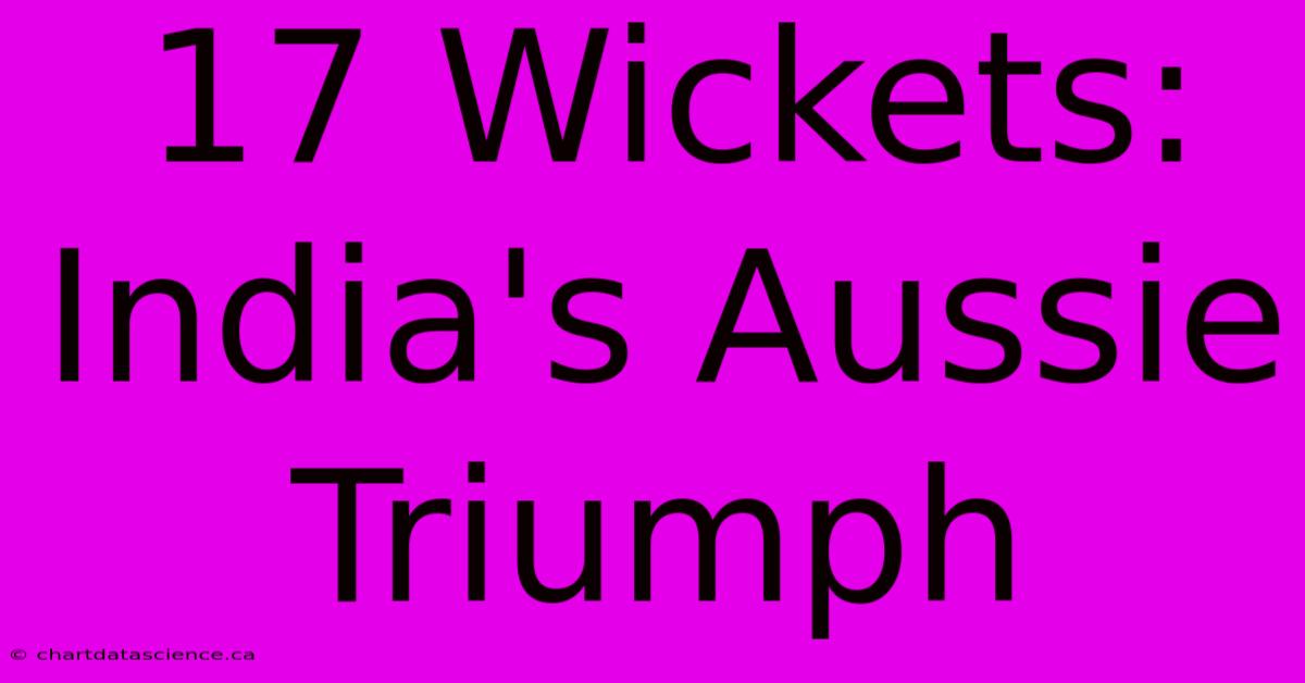 17 Wickets: India's Aussie Triumph