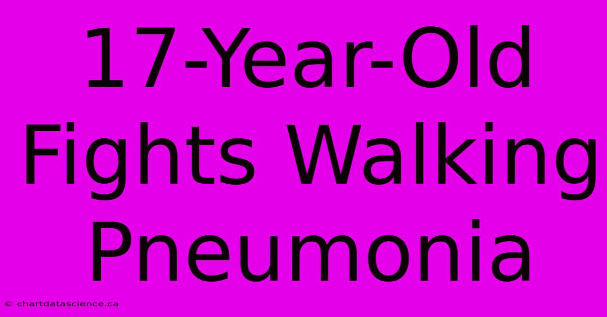 17-Year-Old Fights Walking Pneumonia