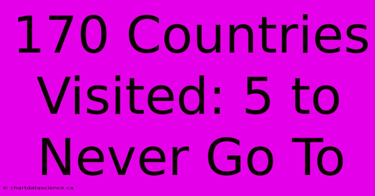 170 Countries Visited: 5 To Never Go To