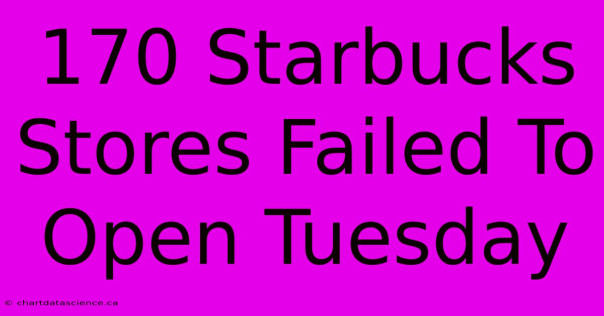 170 Starbucks Stores Failed To Open Tuesday