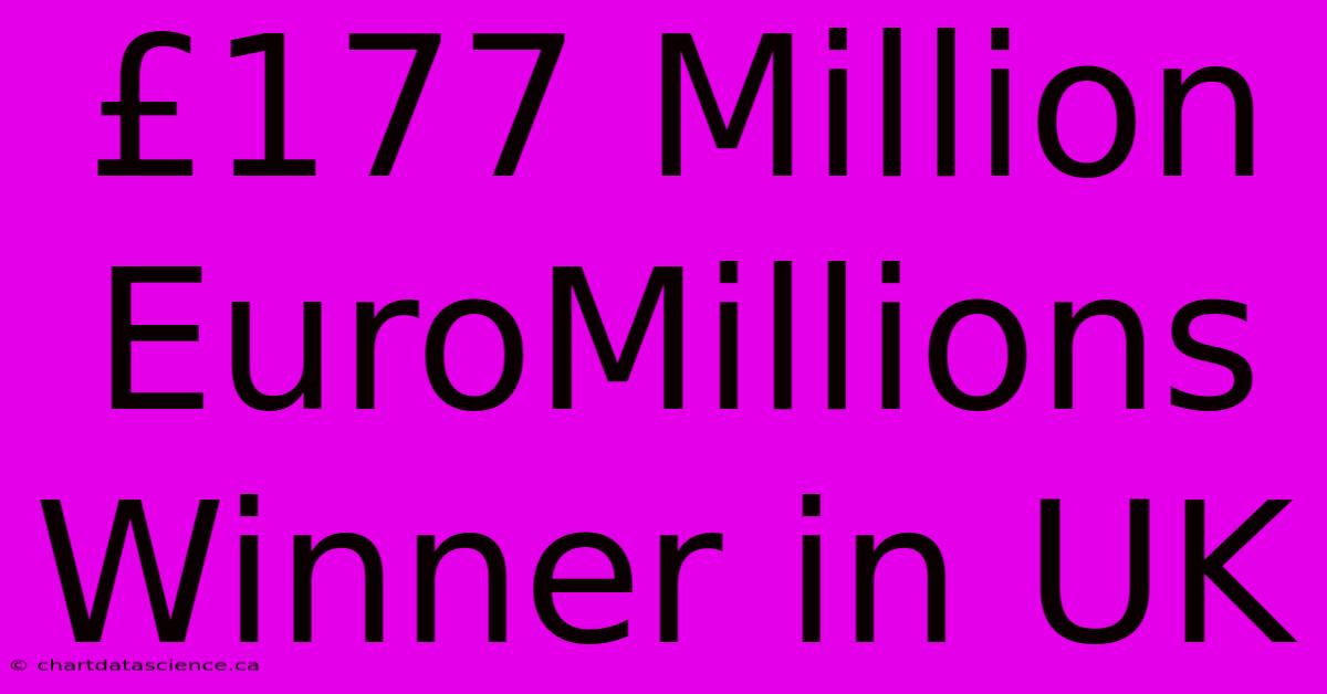 £177 Million EuroMillions Winner In UK