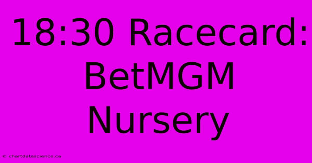 18:30 Racecard: BetMGM Nursery  