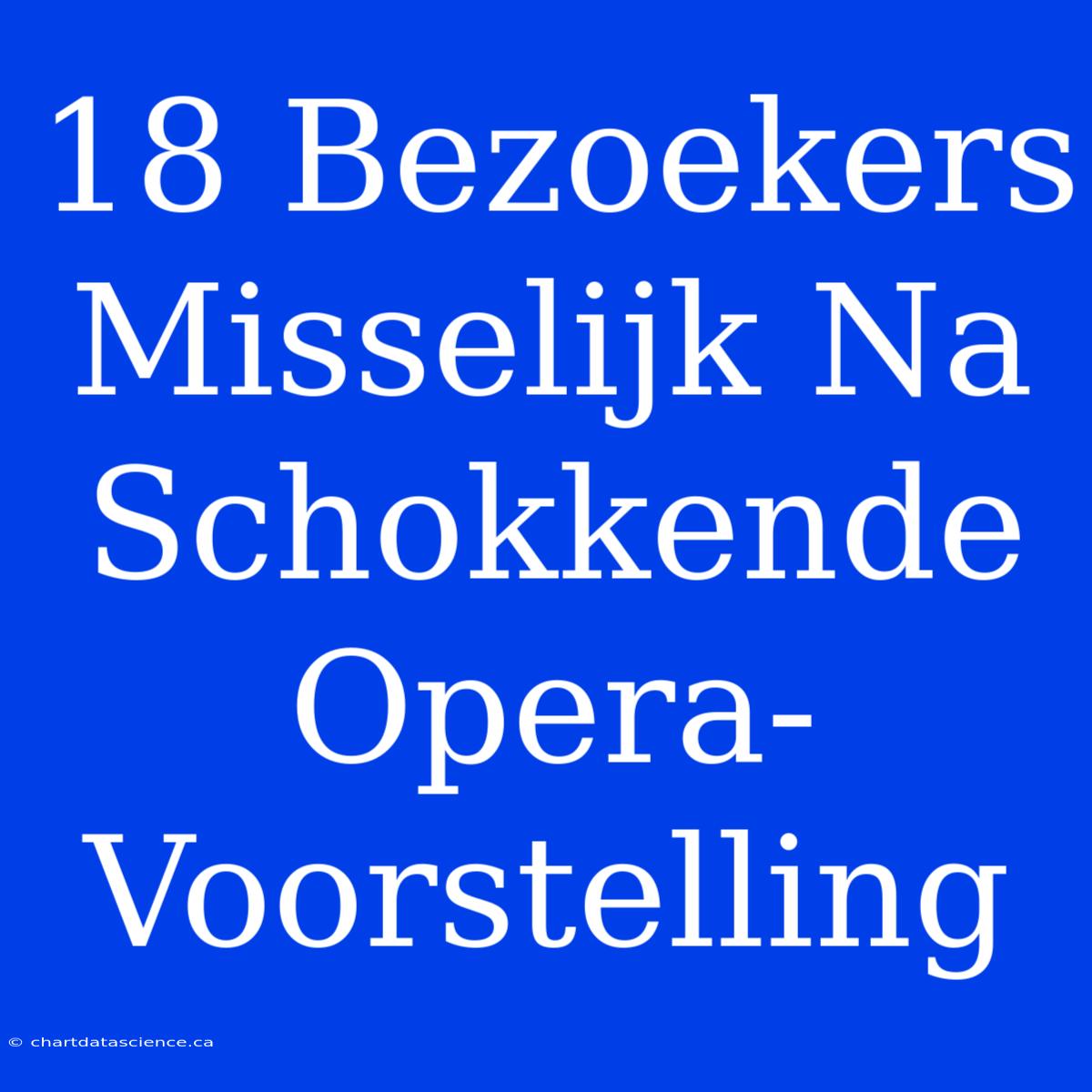 18 Bezoekers Misselijk Na Schokkende Opera-Voorstelling