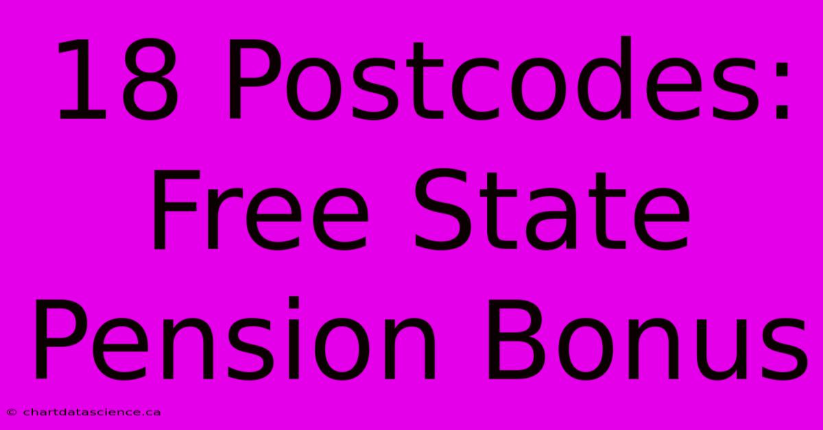 18 Postcodes: Free State Pension Bonus