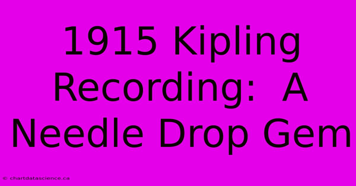 1915 Kipling Recording:  A Needle Drop Gem