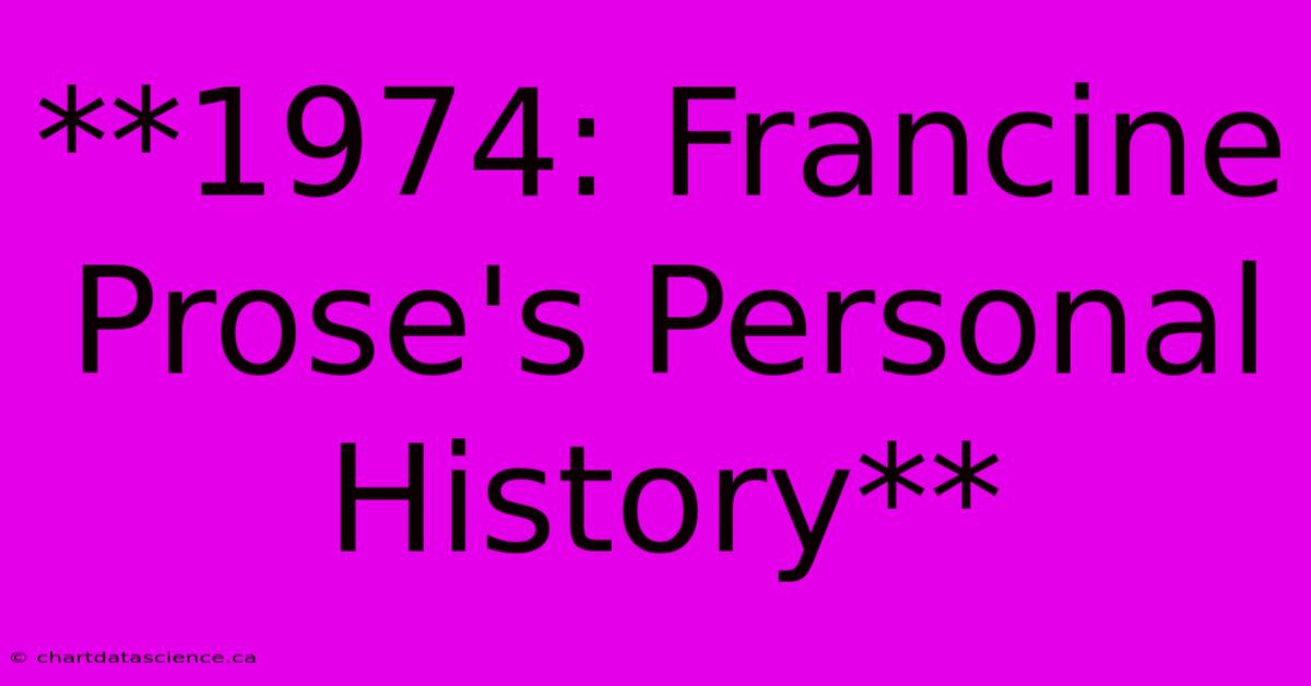 **1974: Francine Prose's Personal History** 