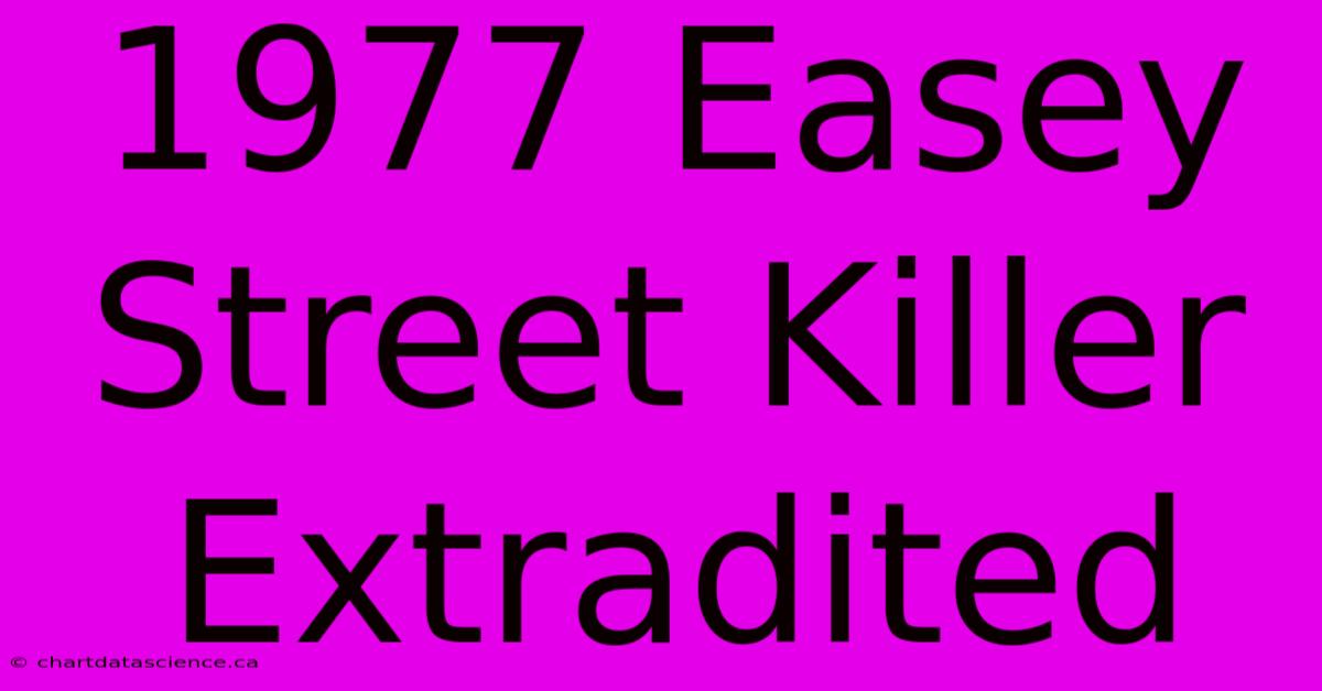 1977 Easey Street Killer Extradited