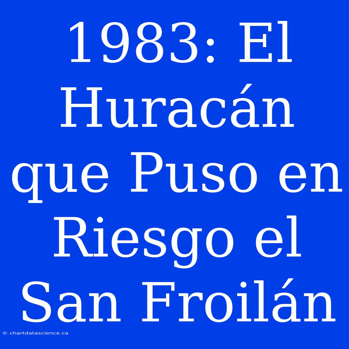 1983: El Huracán Que Puso En Riesgo El San Froilán