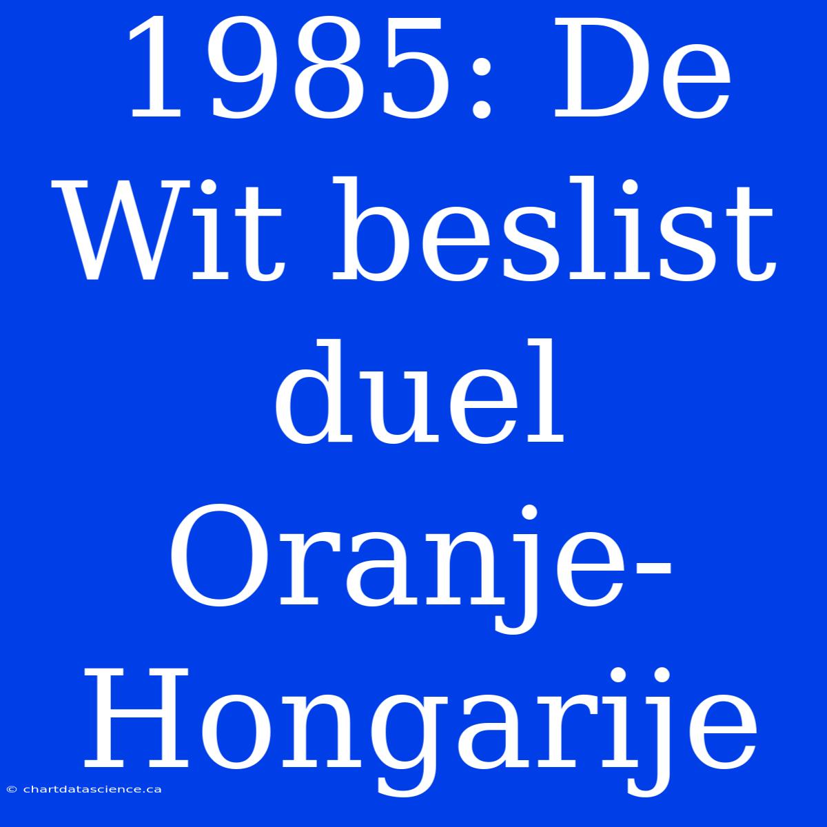 1985: De Wit Beslist Duel Oranje-Hongarije