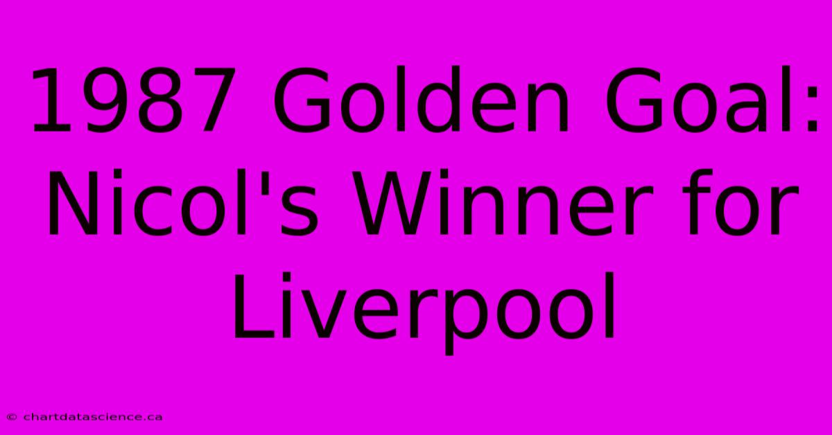 1987 Golden Goal: Nicol's Winner For Liverpool